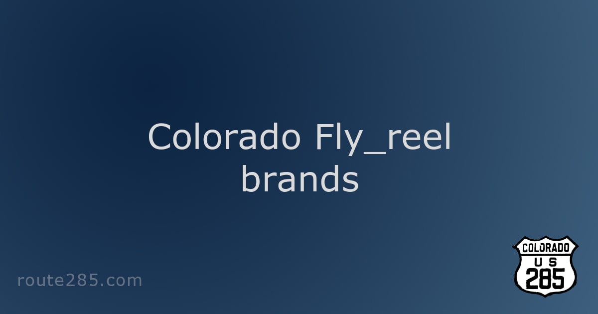 Colorado Fly_reel brands